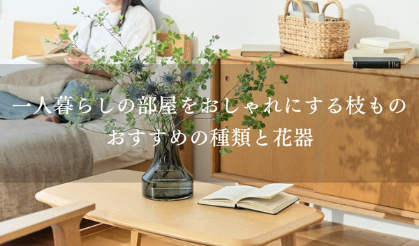 一人暮らしの部屋をおしゃれにする枝もの｜おすすめの種類と花器