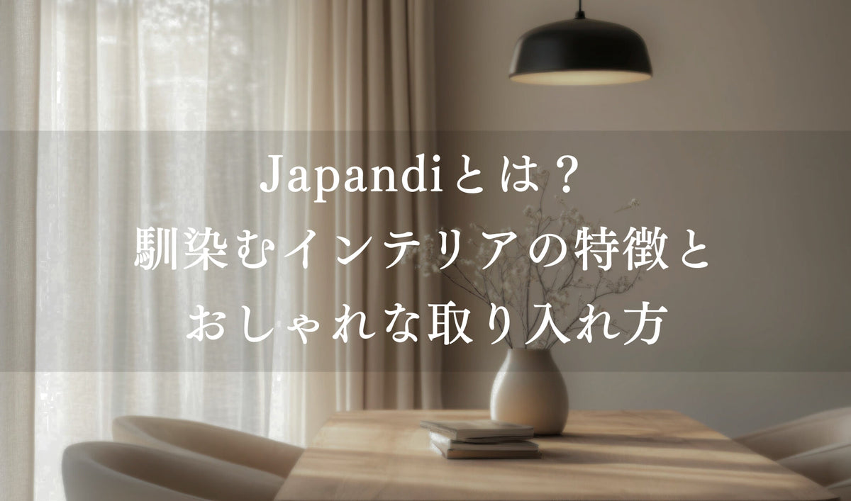 Japandi（ジャパンディ）とは？｜馴染むインテリアの特徴とおしゃれな取り入れ方